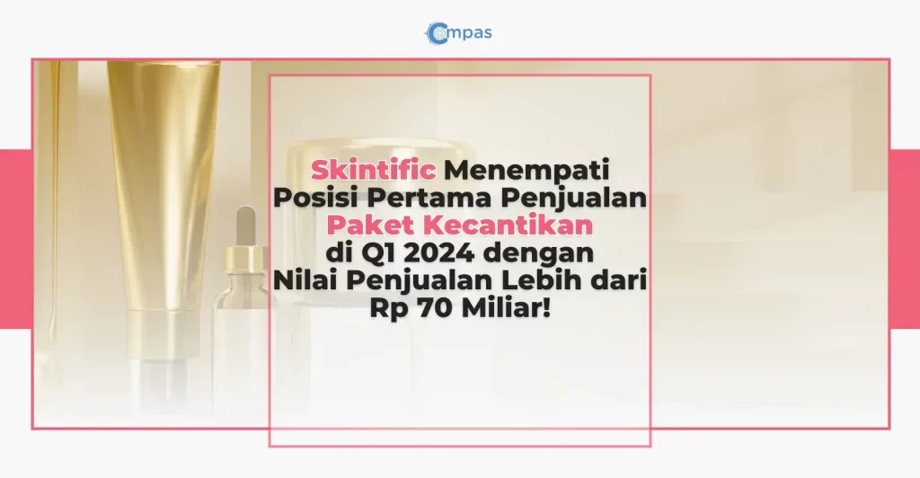 Skintific Menempati Posisi Pertama Penjualan Paket Kecantikan di Q1 2024 dengan Nilai Penjualan Lebih dari Rp 70 Miliar!